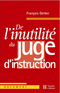 DE L'INUTILITÉ DU JUGE D'INSTRUCTION